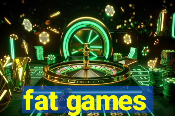 fat games